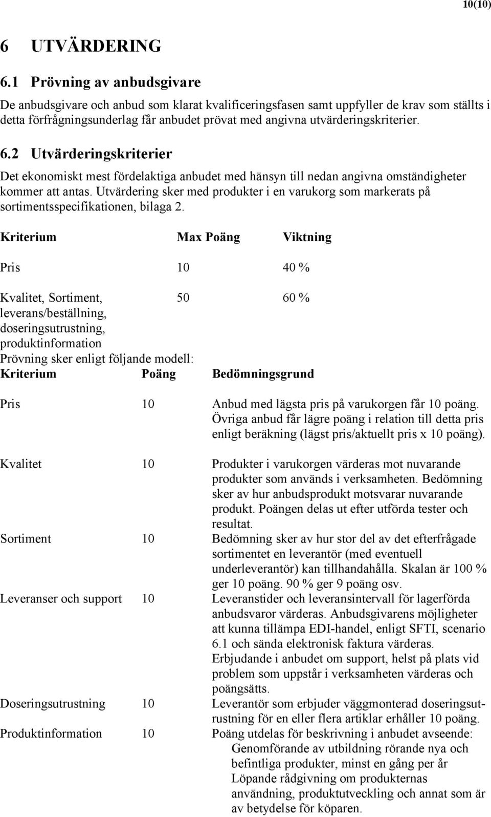 utvärderingskriterier. 6.2 Utvärderingskriterier Det ekonomiskt mest fördelaktiga anbudet med hänsyn till nedan angivna omständigheter kommer att antas.