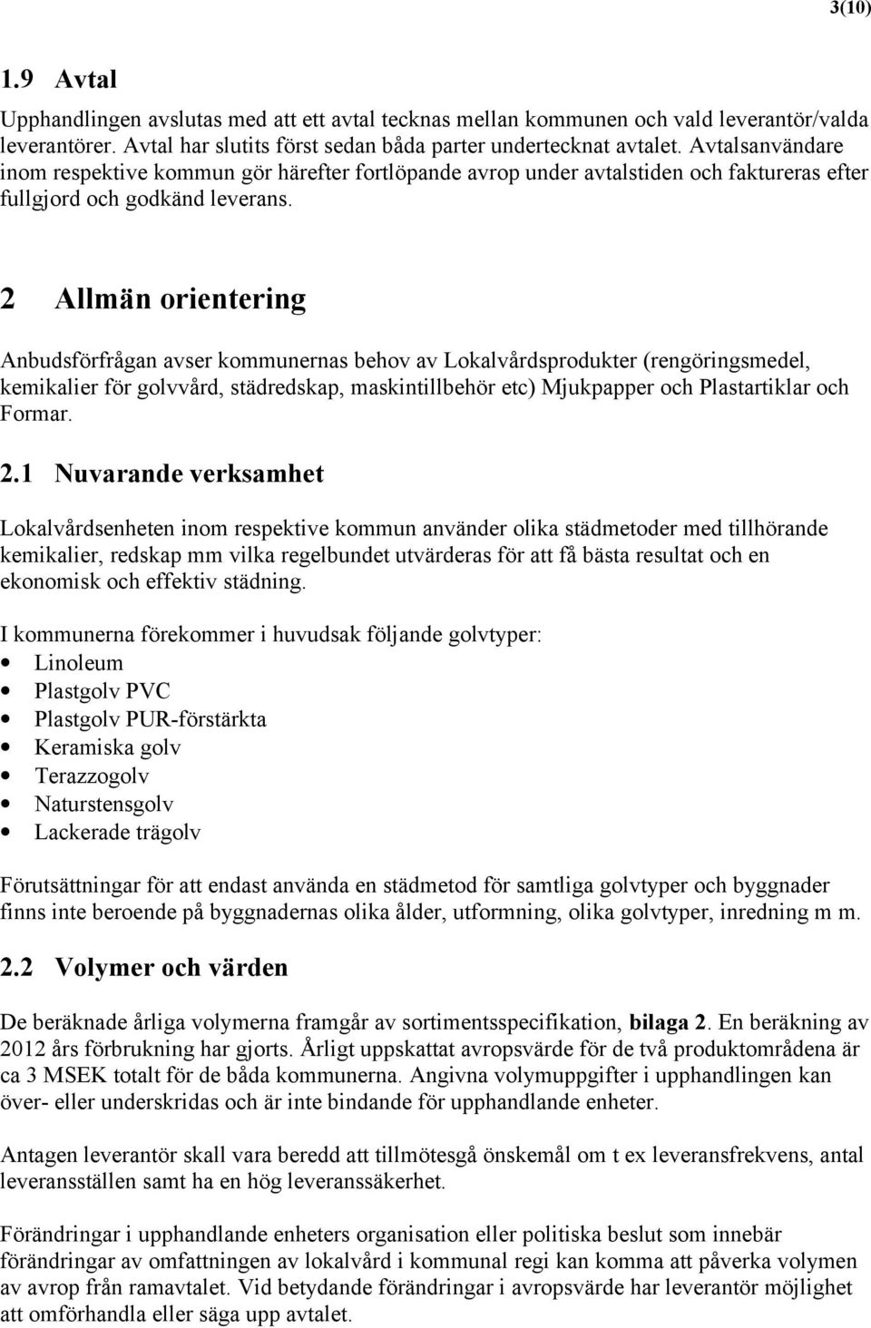 2 Allmän orientering Anbudsförfrågan avser kommunernas behov av Lokalvårdsprodukter (rengöringsmedel, kemikalier för golvvård, städredskap, maskintillbehör etc) Mjukpapper och Plastartiklar och