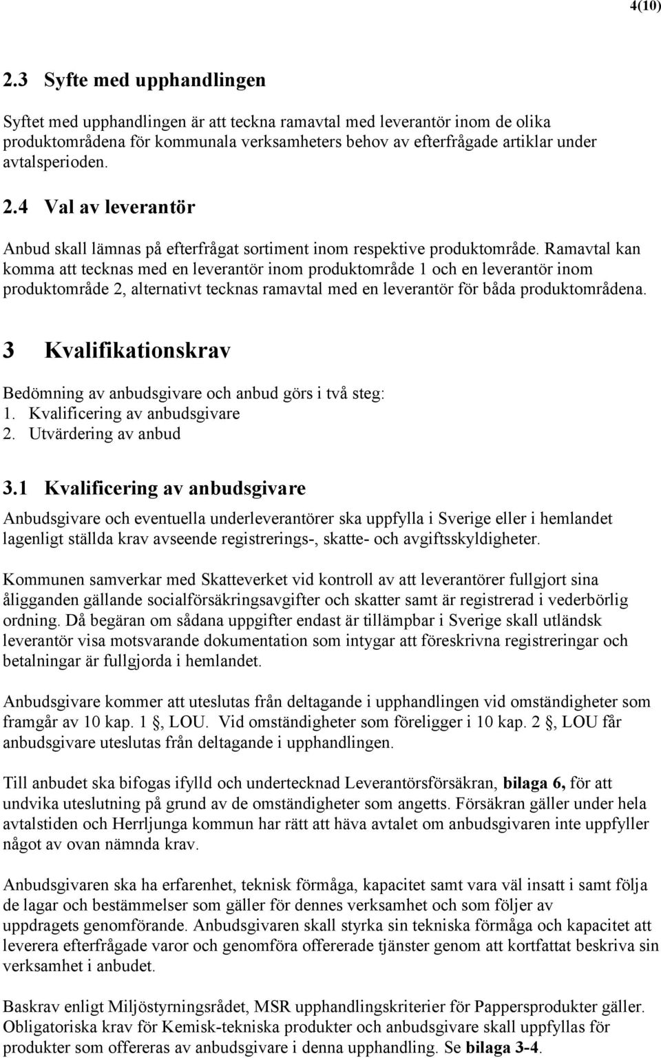 2.4 Val av leverantör Anbud skall lämnas på efterfrågat sortiment inom respektive produktområde.