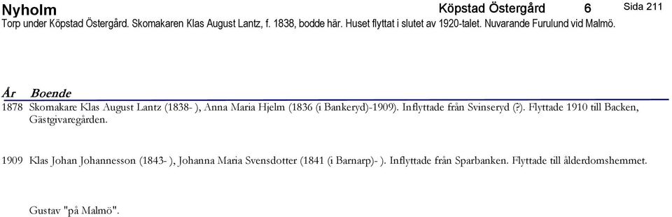 Sida 211 1878 Skomakare Klas August Lantz (1838- ), Anna Maria Hjelm (1836 (i Bankeryd)-1909). Inflyttade från Svinseryd (?). Flyttade 1910 till Backen, Gästgivaregården.