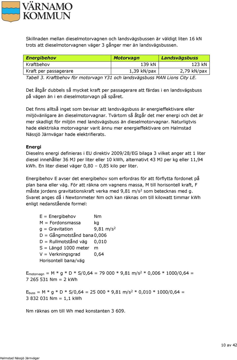 Det åtgår dubbels så mycket kraft per passagerare att färdas i en landsvägsbuss på vägen än i en dieselmotorvagn på spåret.