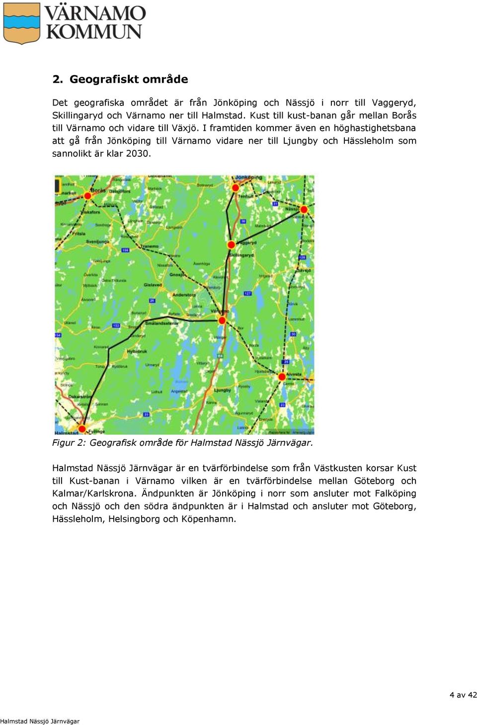 I framtiden kommer även en höghastighetsbana att gå från Jönköping till Värnamo vidare ner till Ljungby och Hässleholm som sannolikt är klar 2030. Figur 2: Geografisk område för.