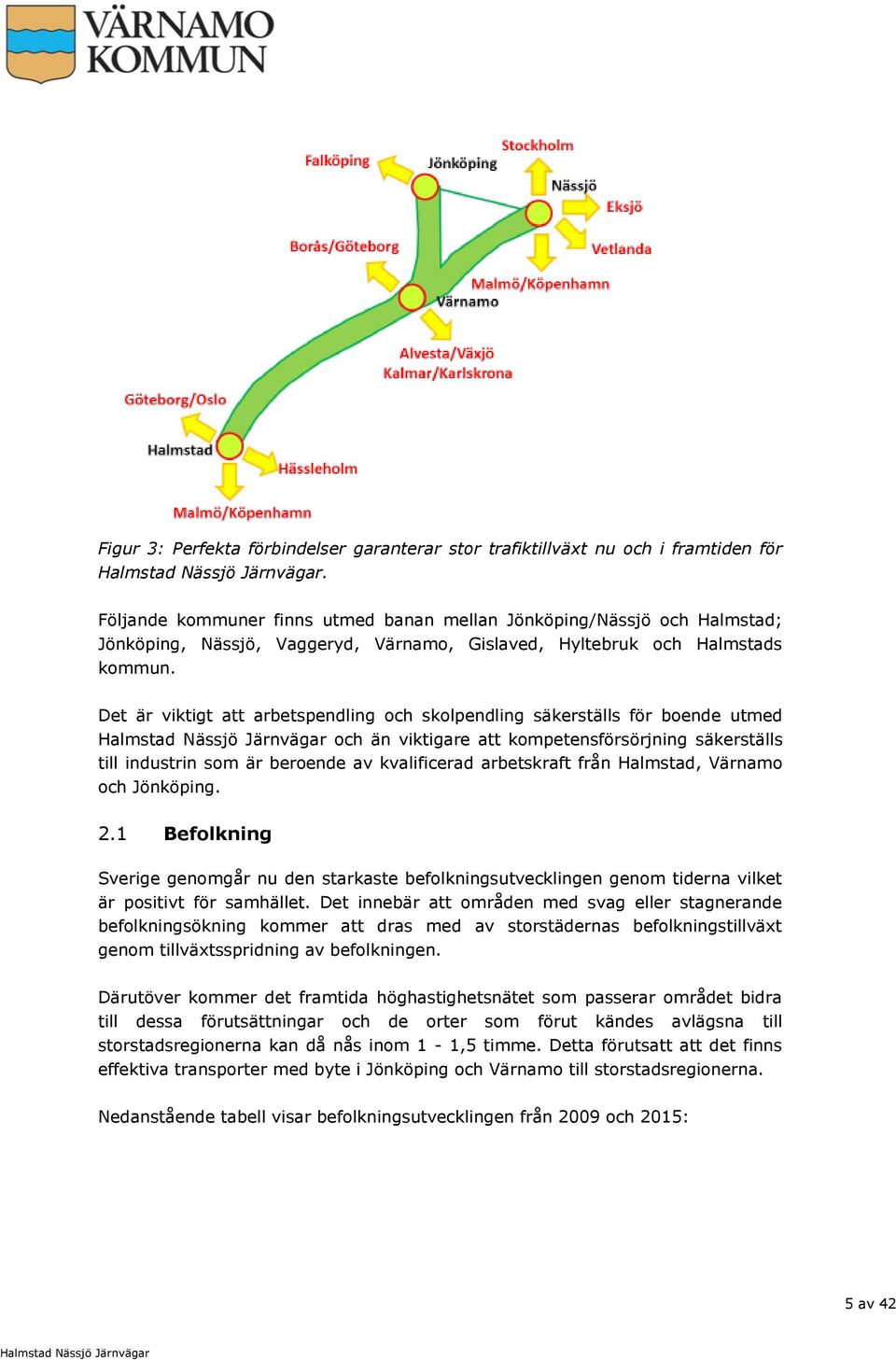 Det är viktigt att arbetspendling och skolpendling säkerställs för boende utmed och än viktigare att kompetensförsörjning säkerställs till industrin som är beroende av kvalificerad arbetskraft från