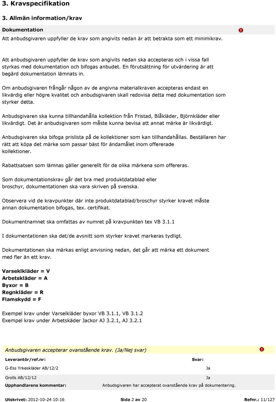 En förutsättning för utvärdering är att begärd dokumentation lämnats in.