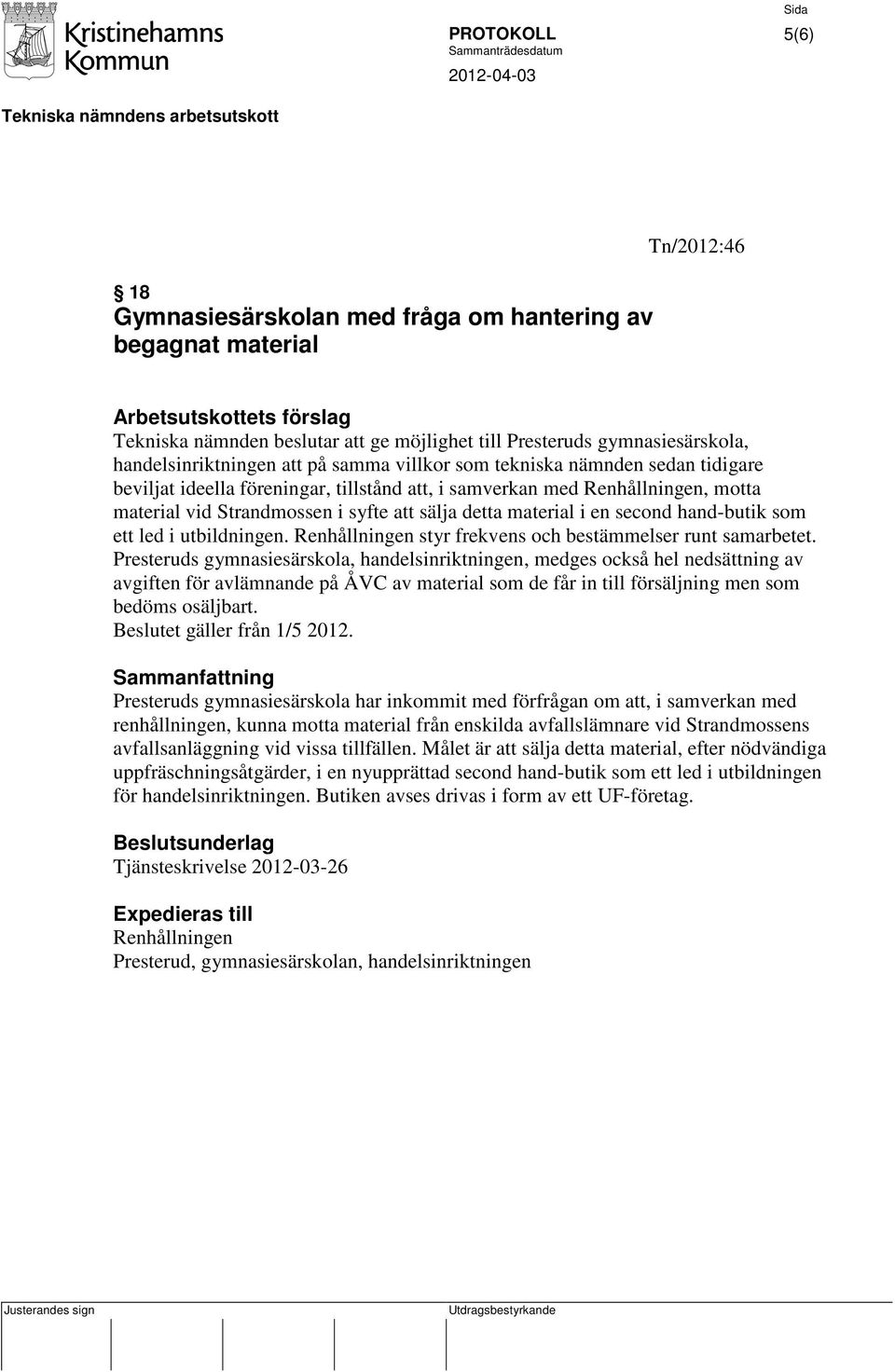 sälja detta material i en second hand-butik som ett led i utbildningen. Renhållningen styr frekvens och bestämmelser runt samarbetet.
