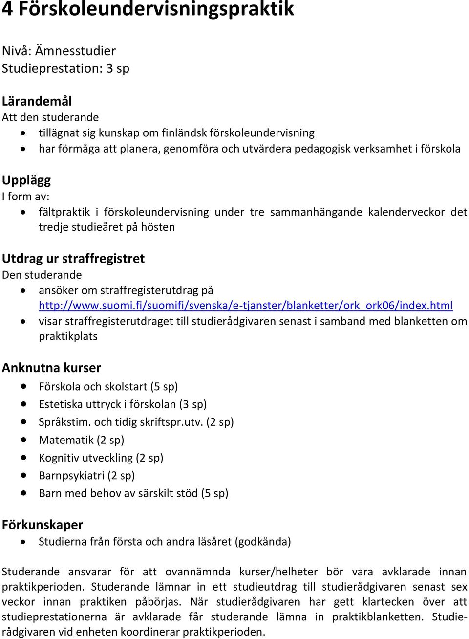 ansöker om straffregisterutdrag på http://www.suomi.fi/suomifi/svenska/e-tjanster/blanketter/ork_ork06/index.