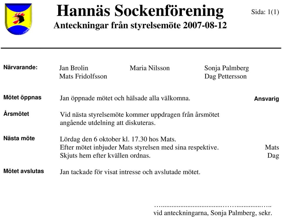 diskuteras. Lördag den 6 oktober kl. 17.30 hos. Efter mötet inbjuder styrelsen med sina respektive.