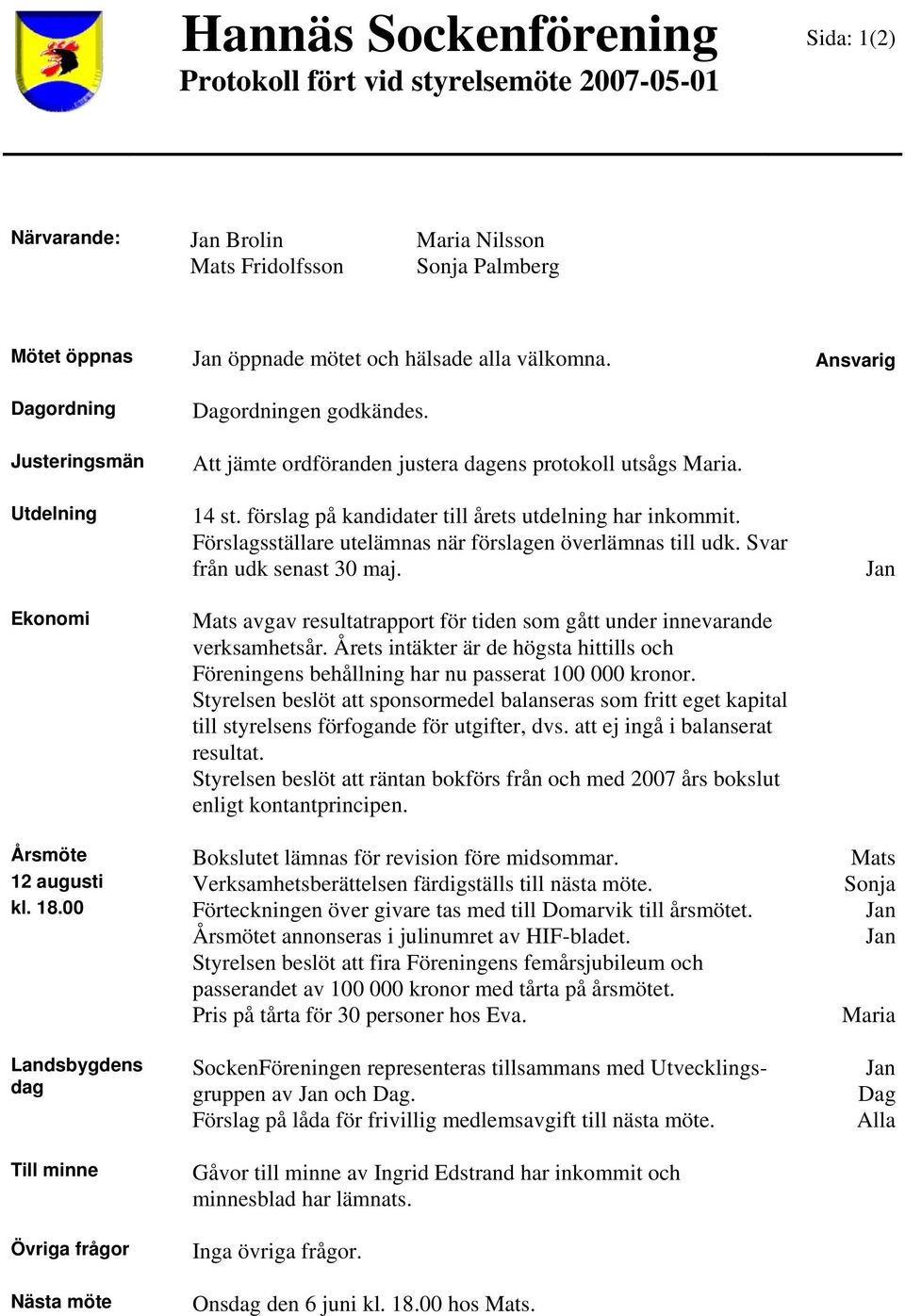 Svar från udk senast 30 maj. avgav resultatrapport för tiden som gått under innevarande verksamhetsår. Årets intäkter är de högsta hittills och Föreningens behållning har nu passerat 100 000 kronor.