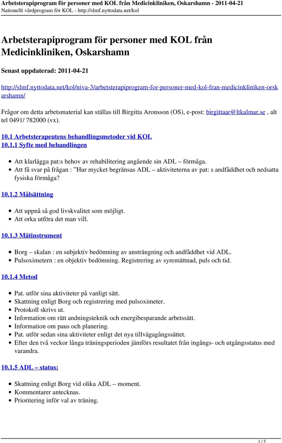 se, alt tel 0491/ 782000 (vx). 10.1 Arbetsterapeutens behandlingsmetoder vid KOL 10.1.1 Syfte med behandlingen Att klarlägga pat:s behov av rehabilitering angående sin ADL förmåga.