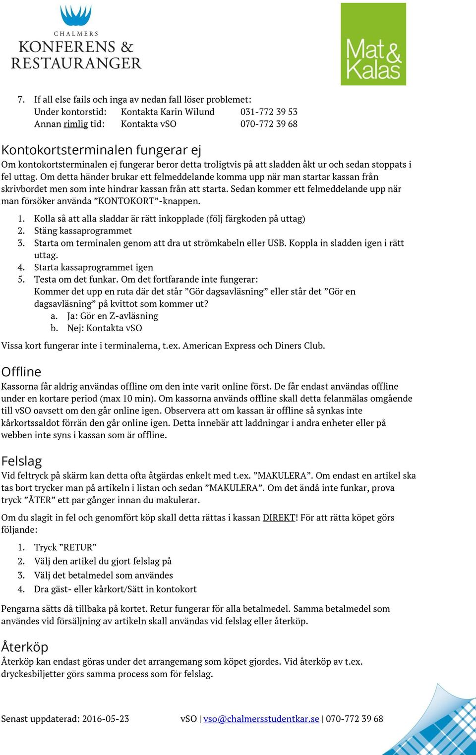 Om detta händer brukar ett felmeddelande komma upp när man startar kassan från skrivbordet men som inte hindrar kassan från att starta.