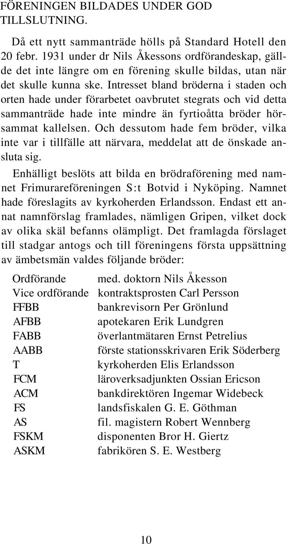 Intresset bland bröderna i staden och orten hade under förarbetet oavbrutet stegrats och vid detta sammanträde hade inte mindre än fyrtioåtta bröder hörsammat kallelsen.
