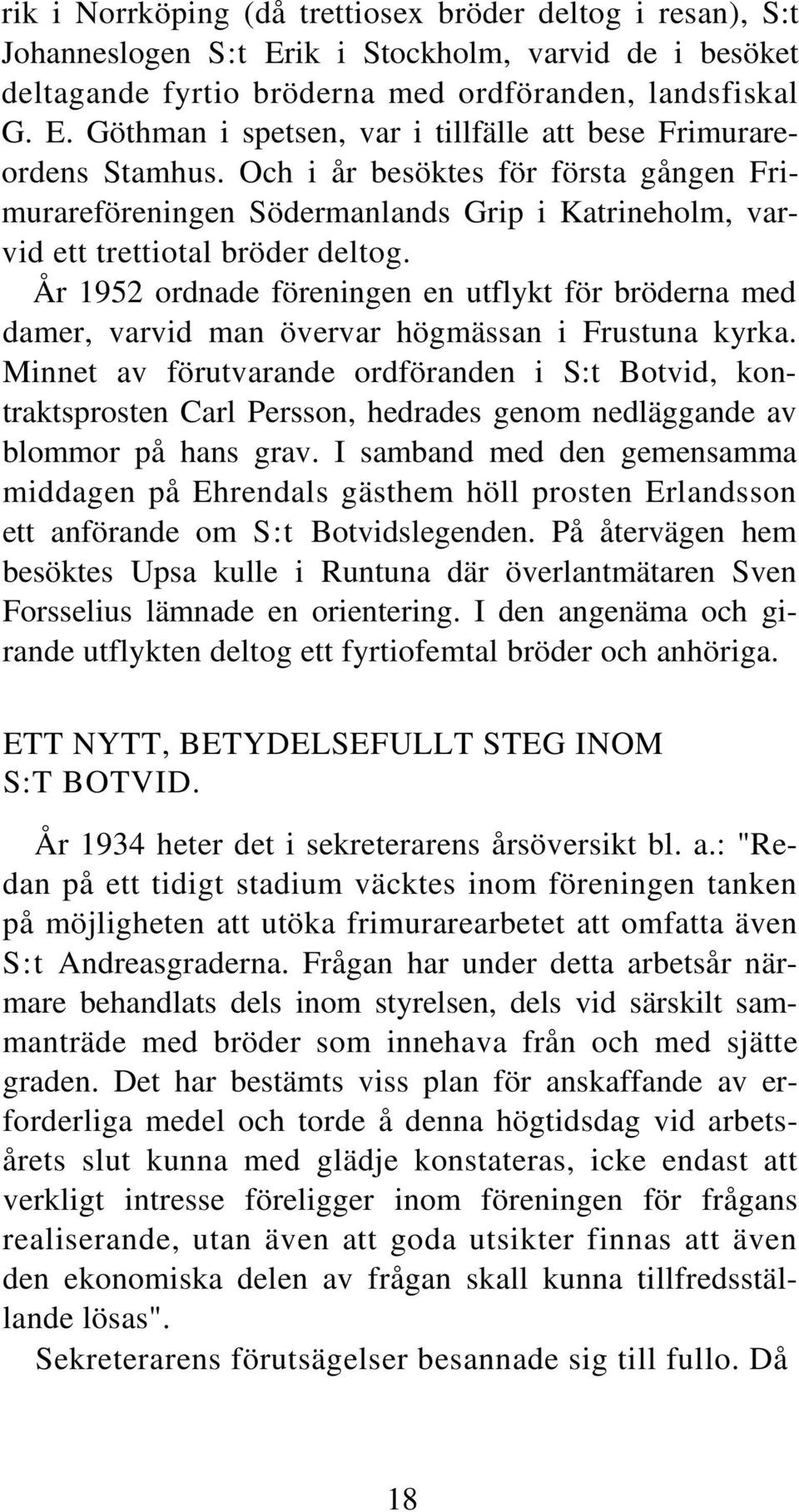 År 1952 ordnade föreningen en utflykt för bröderna med damer, varvid man övervar högmässan i Frustuna kyrka.