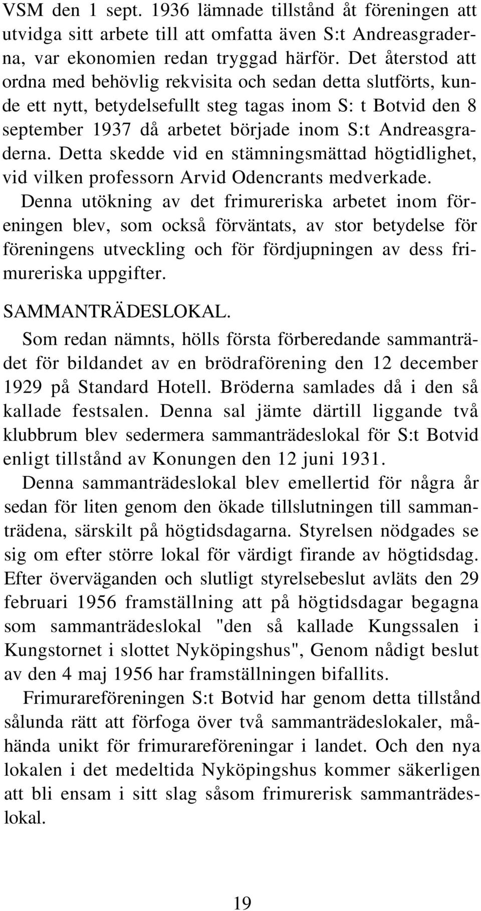 Detta skedde vid en stämningsmättad högtidlighet, vid vilken professorn Arvid Odencrants medverkade.
