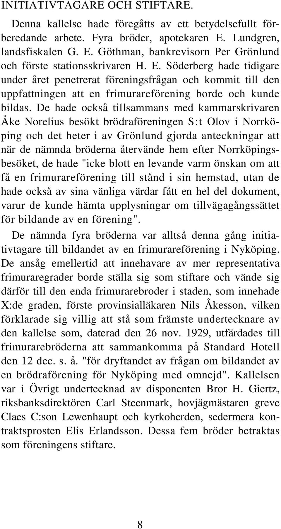 De hade också tillsammans med kammarskrivaren Åke Norelius besökt brödraföreningen S:t Olov i Norrköping och det heter i av Grönlund gjorda anteckningar att när de nämnda bröderna återvände hem efter