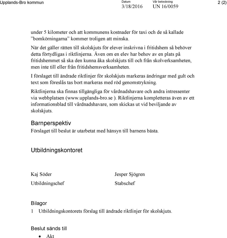 Även om en elev har behov av en plats på fritidshemmet så ska den kunna åka skolskjuts till och från skolverksamheten, men inte till eller från fritidshemsverksamheten.
