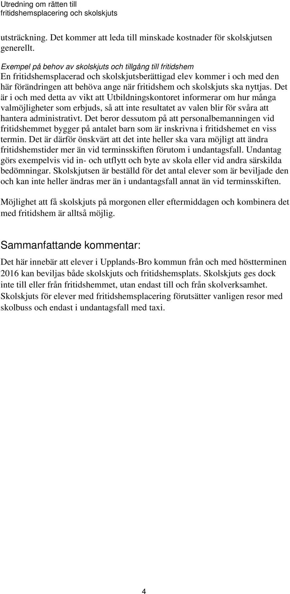 ska nyttjas. Det är i och med detta av vikt att Utbildningskontoret informerar om hur många valmöjligheter som erbjuds, så att inte resultatet av valen blir för svåra att hantera administrativt.