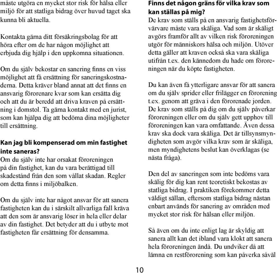 Om du själv bekostar en sanering finns en viss möjlighet att få ersättning för saneringskostnaderna.