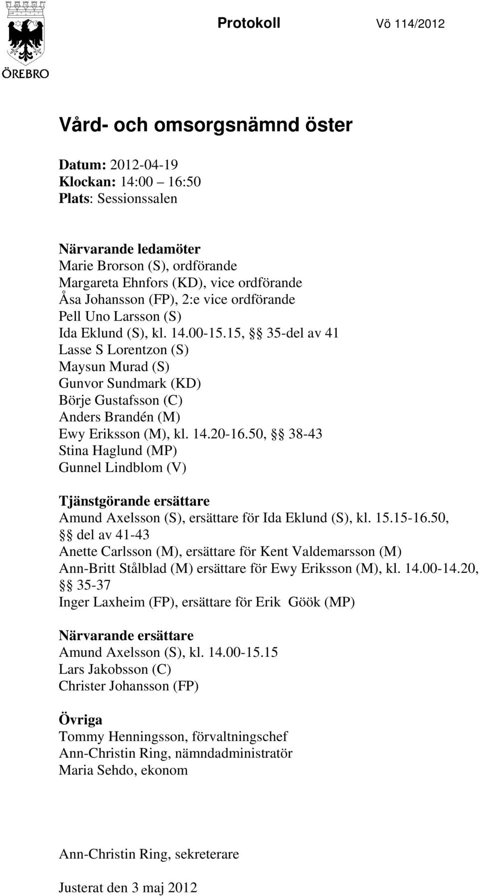 15, 35-del av 41 Lasse S Lorentzon (S) Maysun Murad (S) Gunvor Sundmark (KD) Börje Gustafsson (C) Anders Brandén (M) Ewy Eriksson (M), kl. 14.20-16.