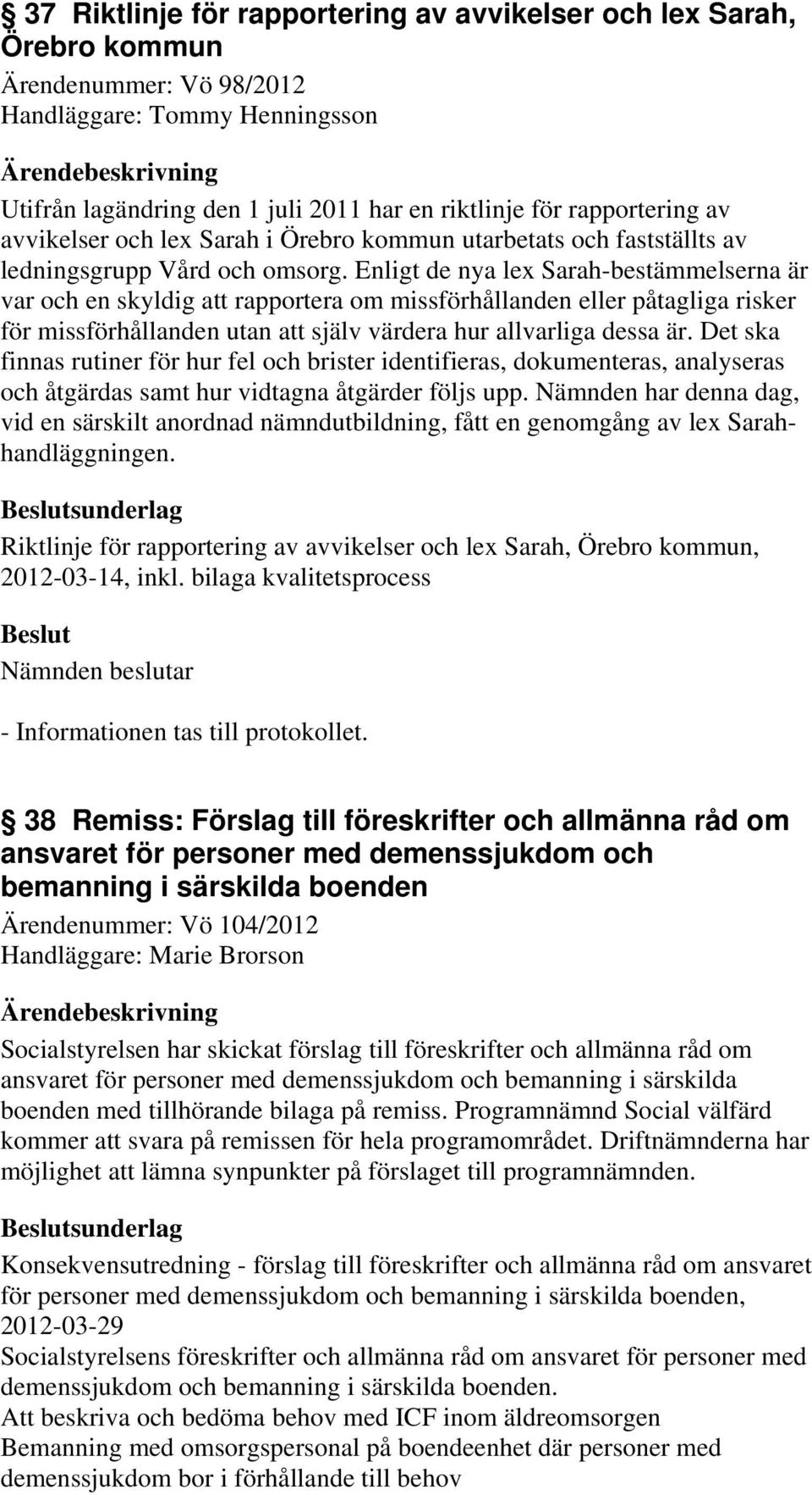 Enligt de nya lex Sarah-bestämmelserna är var och en skyldig att rapportera om missförhållanden eller påtagliga risker för missförhållanden utan att själv värdera hur allvarliga dessa är.