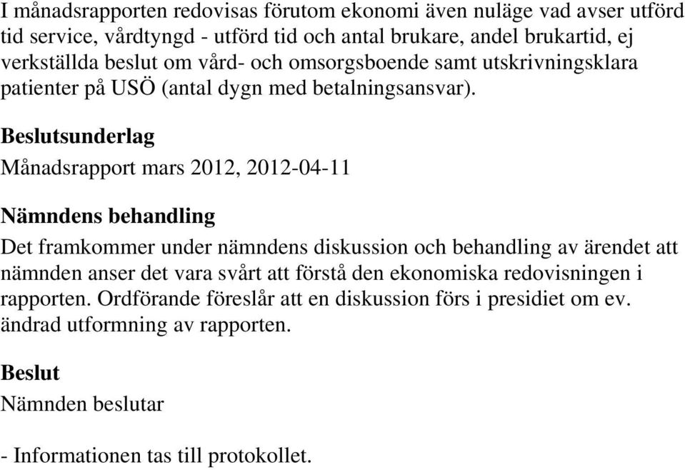 sunderlag Månadsrapport mars 2012, 2012-04-11 Nämndens behandling Det framkommer under nämndens diskussion och behandling av ärendet att nämnden