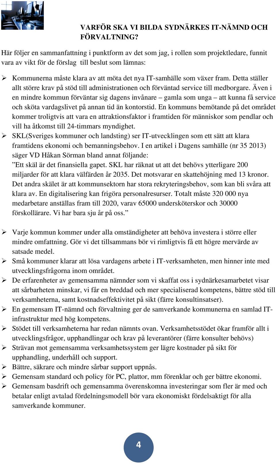 som växer fram. Detta ställer allt större krav på stöd till administrationen och förväntad service till medborgare.