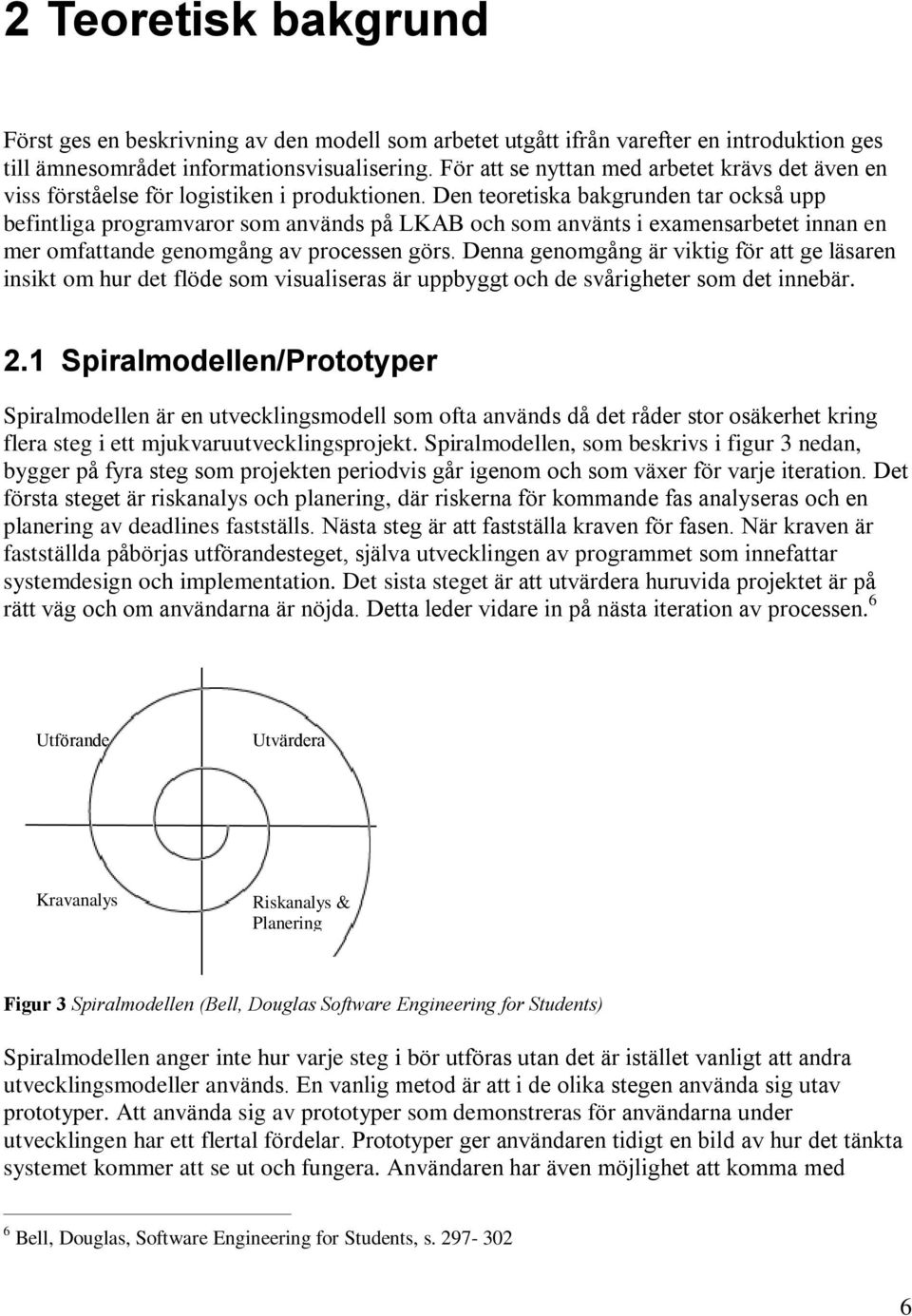 Den teoretiska bakgrunden tar också upp befintliga programvaror som används på LKAB och som använts i examensarbetet innan en mer omfattande genomgång av processen görs.