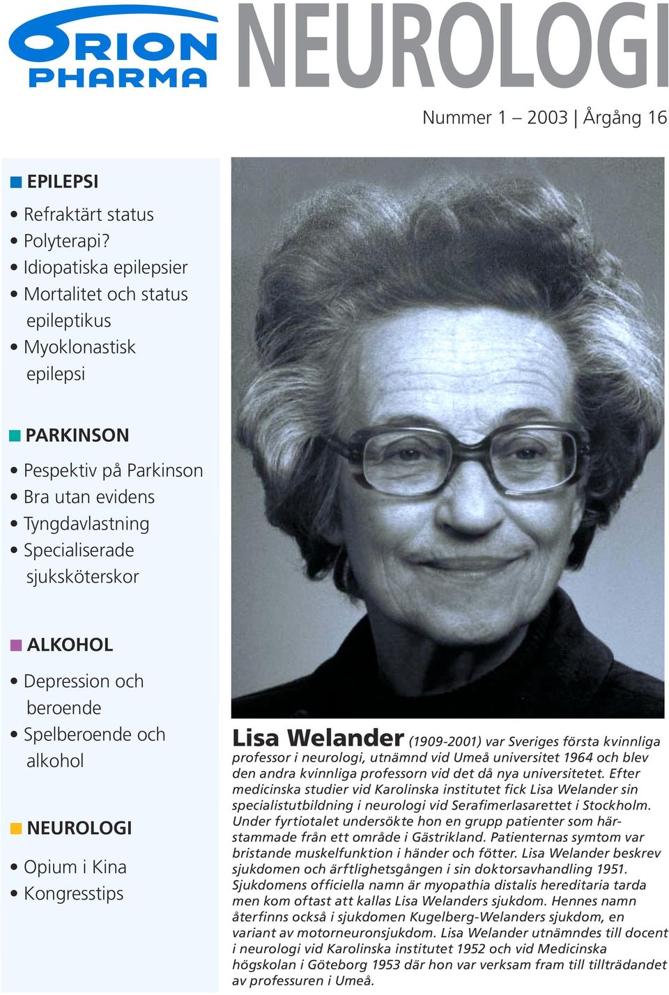 beroende Spelberoende och alkohol NEUROLOGI Opium i Kina Kongresstips Lisa Welander (1909-2001) var Sveriges första kvinnliga professor i neurologi, utnämnd vid Umeå universitet 1964 och blev den