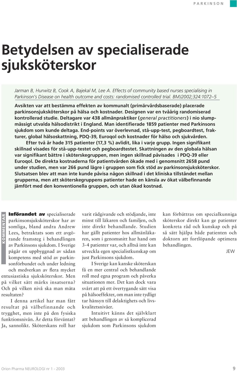 BMJ2002;324:1072 5 Avsikten var att bestämma effekten av kommunalt (primärvårdsbaserade) placerade parkinsonsjuksköterskor på hälsa och kostnader.