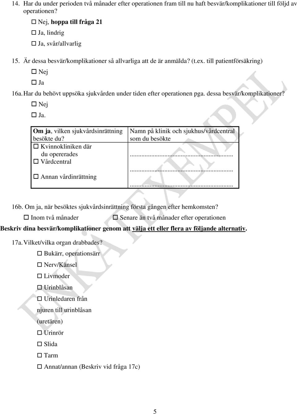 som du besökte Kvinnokliniken där du opererades... Vårdcentral... Annan vårdinrättning... 16b. Om ja, när besöktes sjukvårdsinrättning första gången efter hemkomsten?