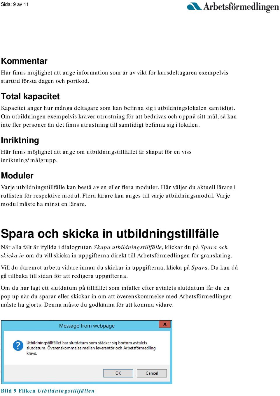 Om utbildningen exempelvis kräver utrustning för att bedrivas och uppnå sitt mål, så kan inte fler personer än det finns utrustning till samtidigt befinna sig i lokalen.