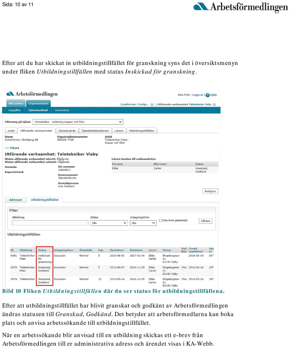 Efter att utbildningstillfället har blivit granskat och godkänt av Arbetsförmedlingen ändras statusen till Granskad, Godkänd.