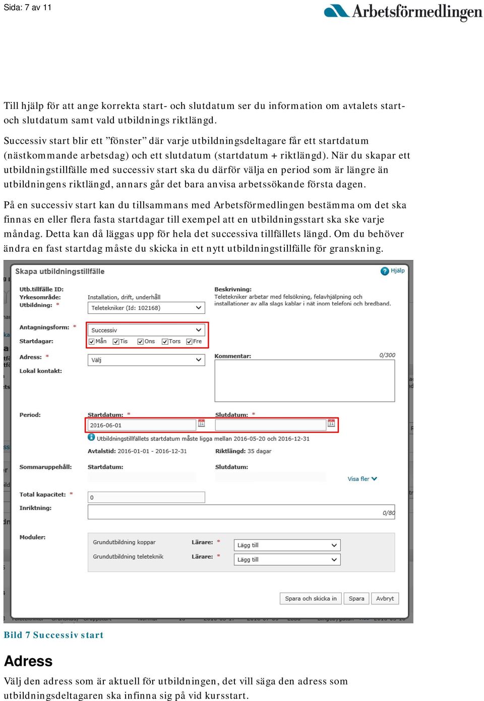 När du skapar ett utbildningstillfälle med successiv start ska du därför välja en period som är längre än utbildningens riktlängd, annars går det bara anvisa arbetssökande första dagen.