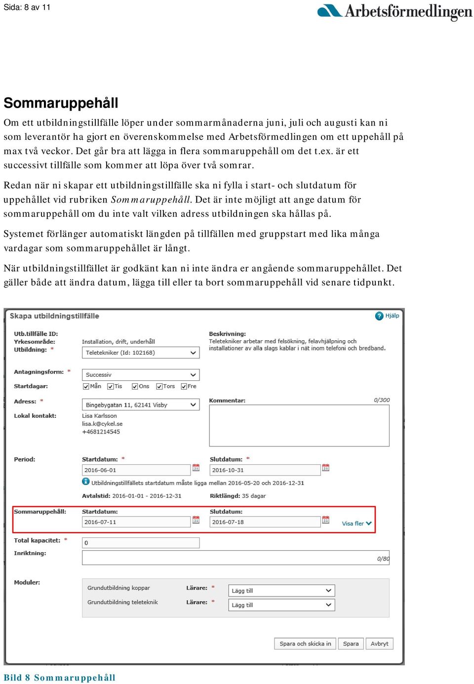Redan när ni skapar ett utbildningstillfälle ska ni fylla i start- och slutdatum för uppehållet vid rubriken Sommaruppehåll.