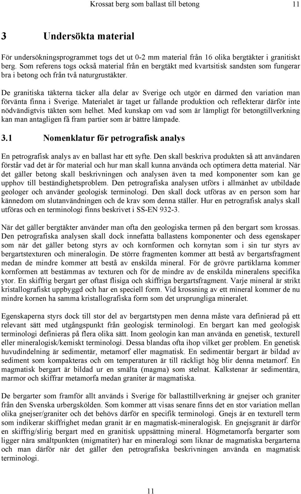 De granitiska täkterna täcker alla delar av Sverige och utgör en därmed den variation man förvänta finna i Sverige.