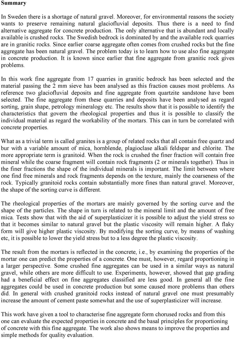 The Swedish bedrock is dominated by and the available rock quarries are in granitic rocks. Since earlier coarse aggregate often comes from crushed rocks but the fine aggregate has been natural gravel.