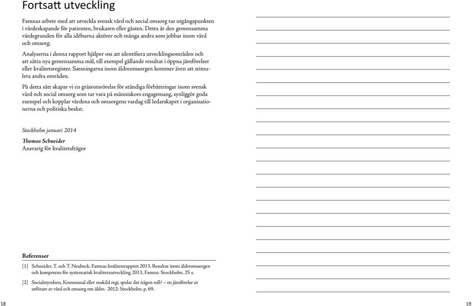 Analyserna i denna rapport hjälper oss att identifiera utvecklingsområden och att sätta nya gemensamma mål, till exempel gällande resultat i öppna jämförelser eller kvalitetsregister.