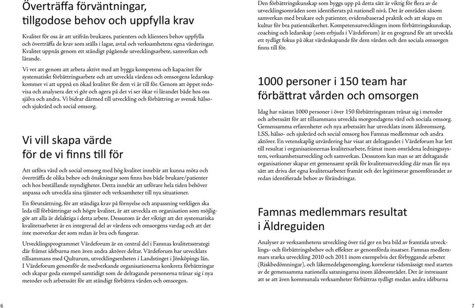 Vi vet att genom att arbeta aktivt med att bygga kompetens och kapacitet för systematiskt förbättringsarbete och att utveckla vårdens och omsorgens ledarskap kommer vi att uppnå en ökad kvalitet för