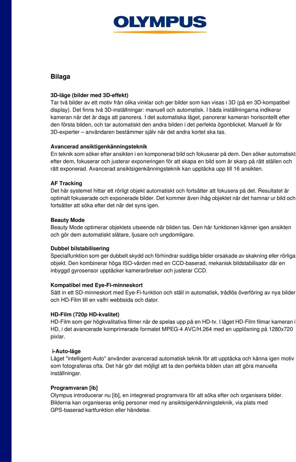 I det automatiska läget, panorerar kameran horisontellt efter den första bilden, och tar automatiskt den andra bilden i det perfekta ögonblicket.