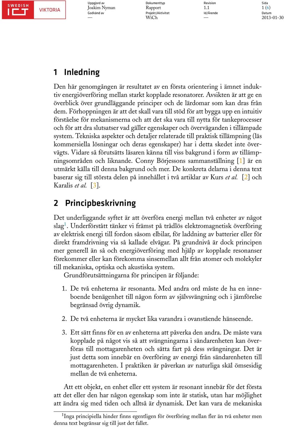 Förhoppningen är att det skall vara till stöd för att bygga upp en intuitiv förståelse för mekanismerna och att det ska vara till nytta för tankeprocesser och för att dra slutsatser vad gäller