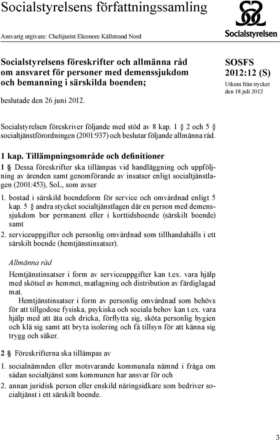 1 2 och 5 socialtjänstförordningen (2001:937) och beslutar följande allmänna råd. 1 kap.