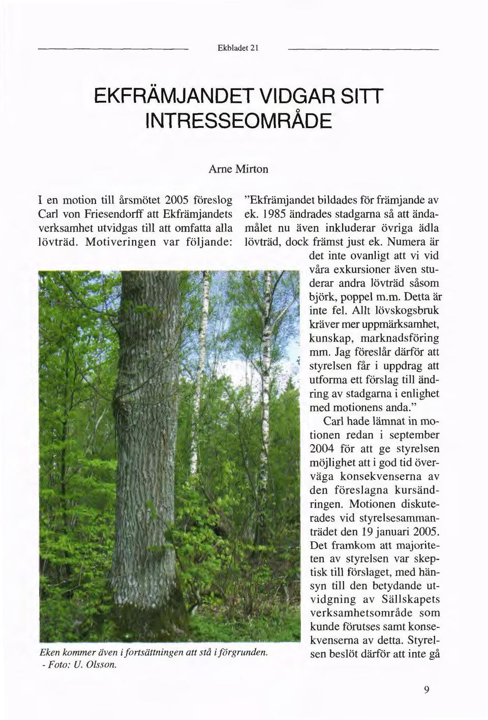 1985 ändrades stadgarna så att ända målet nu även inkluderar övriga ädla lövträd, dock främst just ek.