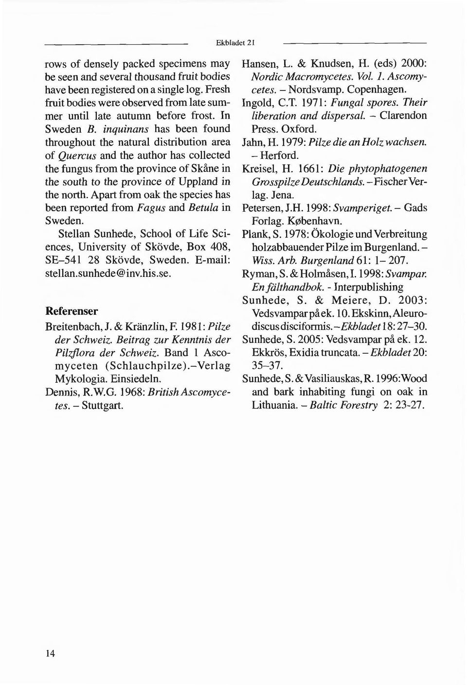 - Clarendon Sweden B. inquinans has been found Press. Oxford. throughout the natural distribution area Jahn,H. 1979: Pilze die an Holz wachsen. of Quercus and the author has collected - Herford.