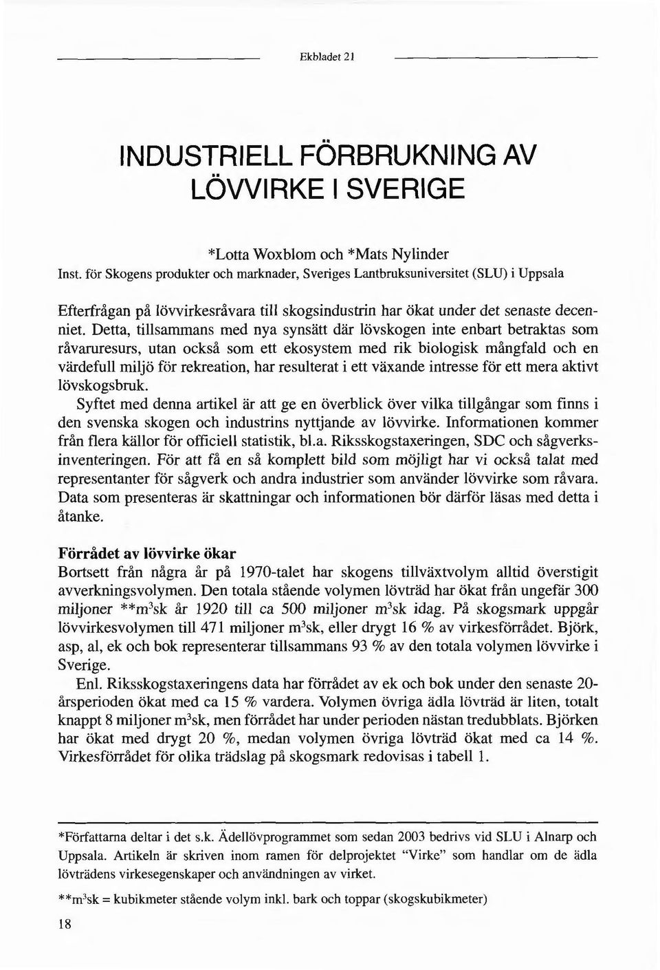 Detta, tillsammans med nya synsätt där lövskogen inte enbart betraktas som råvaruresurs, utan också som ett ekosystem med rik biologisk mångfald och en värdefull miljö för rekreation, har resulterat