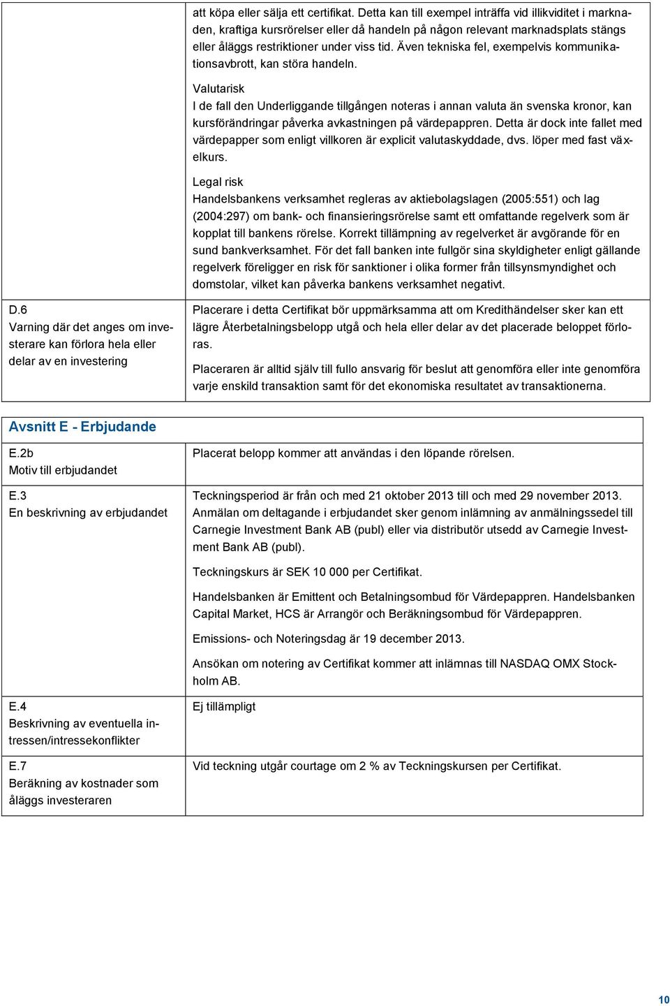 Även tekniska fel, exempelvis kommunikationsavbrott, kan störa handeln.