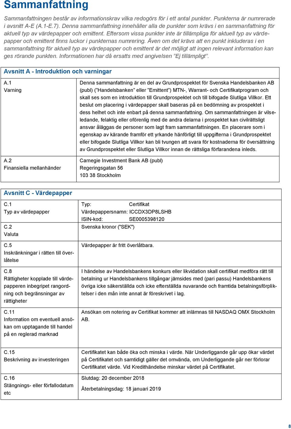 Eftersom vissa punkter inte är tillämpliga för aktuell typ av värdepapper och emittent finns luckor i punkternas numrering.