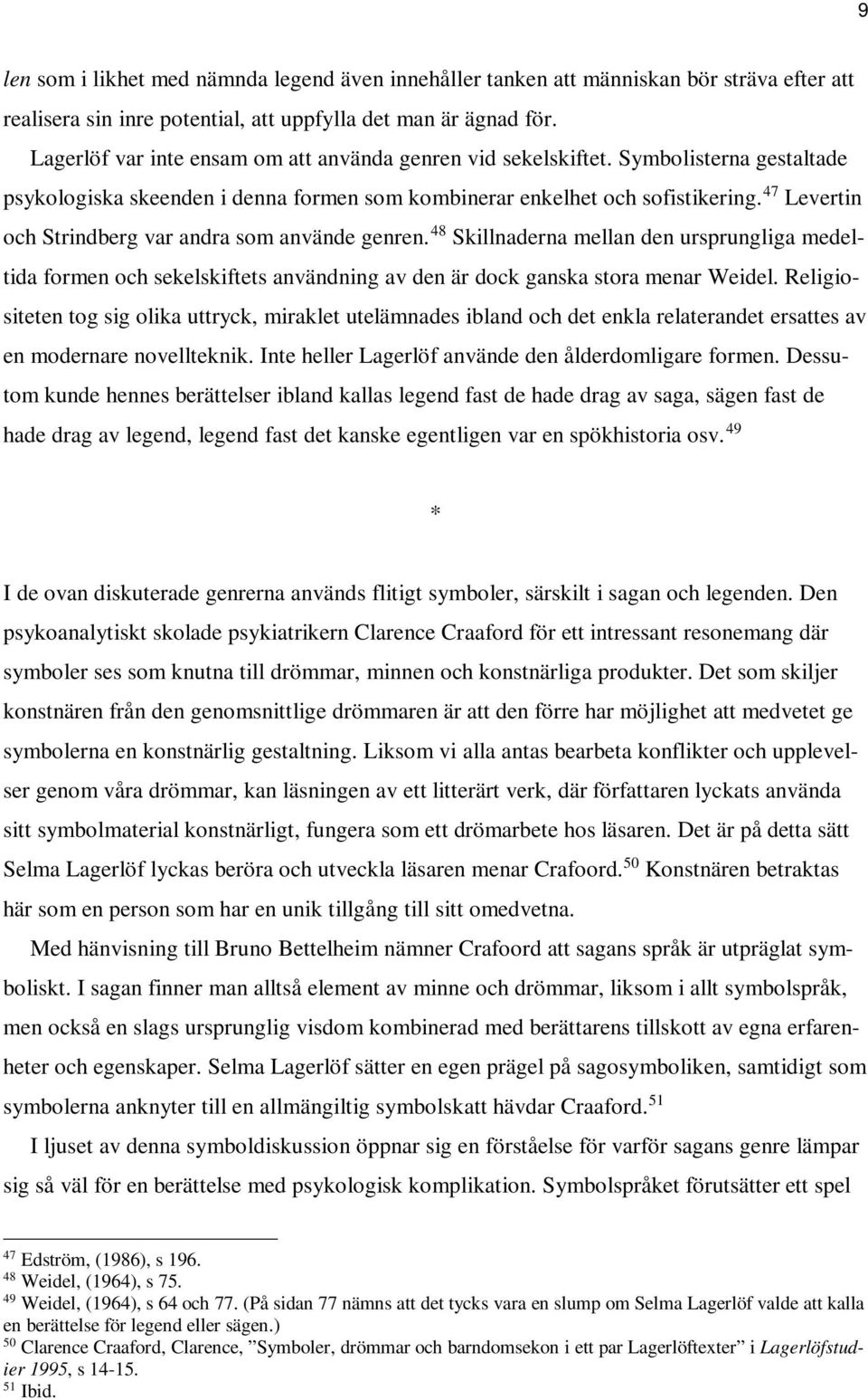 47 Levertin och Strindberg var andra som använde genren. 48 Skillnaderna mellan den ursprungliga medeltida formen och sekelskiftets användning av den är dock ganska stora menar Weidel.