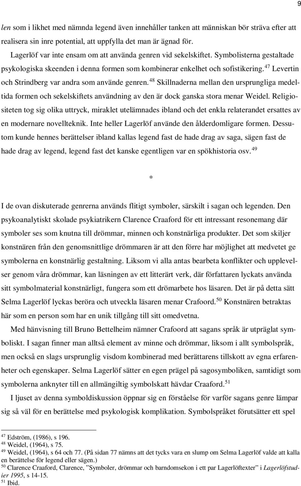 47 Levertin och Strindberg var andra som använde genren. 48 Skillnaderna mellan den ursprungliga medeltida formen och sekelskiftets användning av den är dock ganska stora menar Weidel.