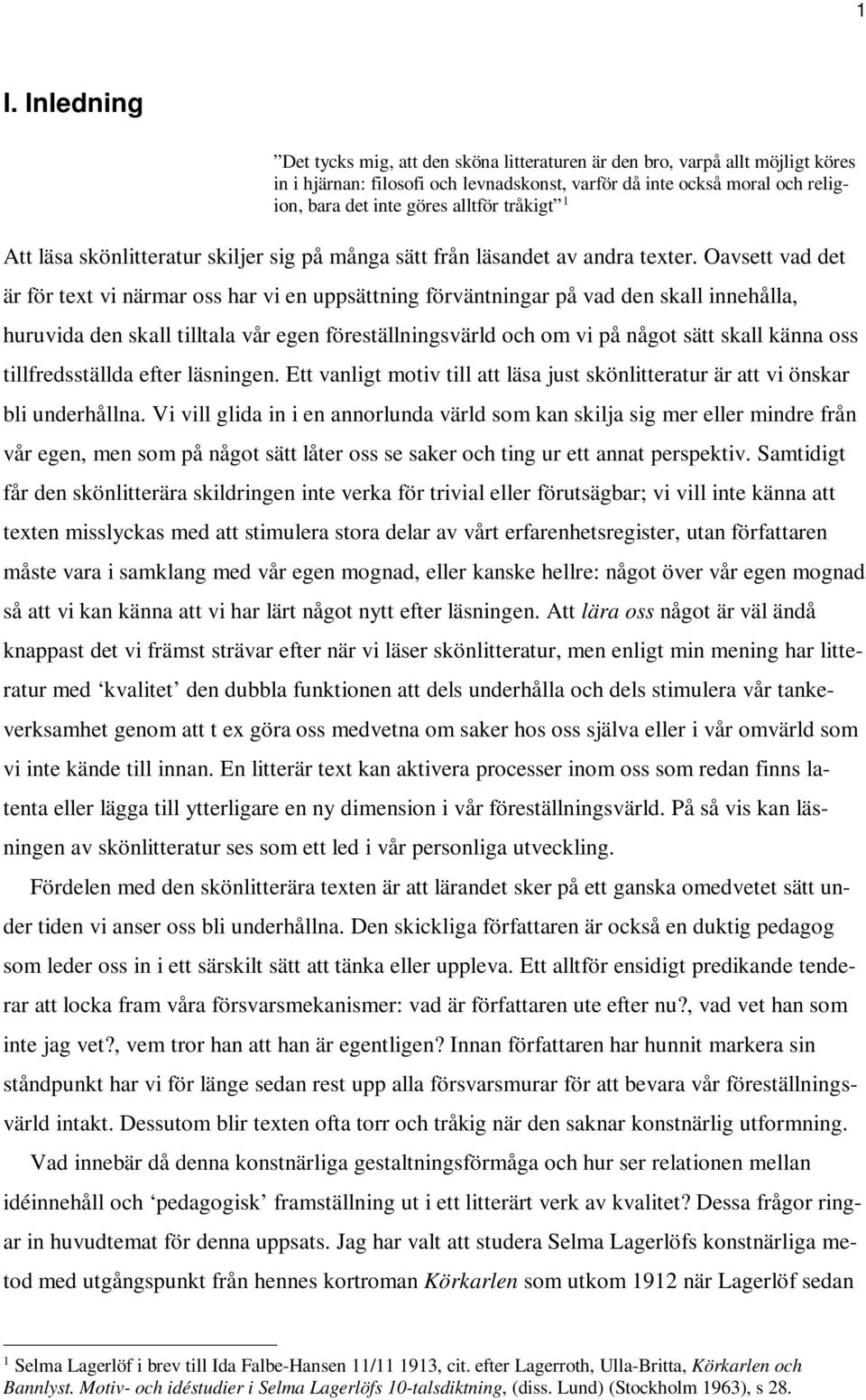 Oavsett vad det är för text vi närmar oss har vi en uppsättning förväntningar på vad den skall innehålla, huruvida den skall tilltala vår egen föreställningsvärld och om vi på något sätt skall känna