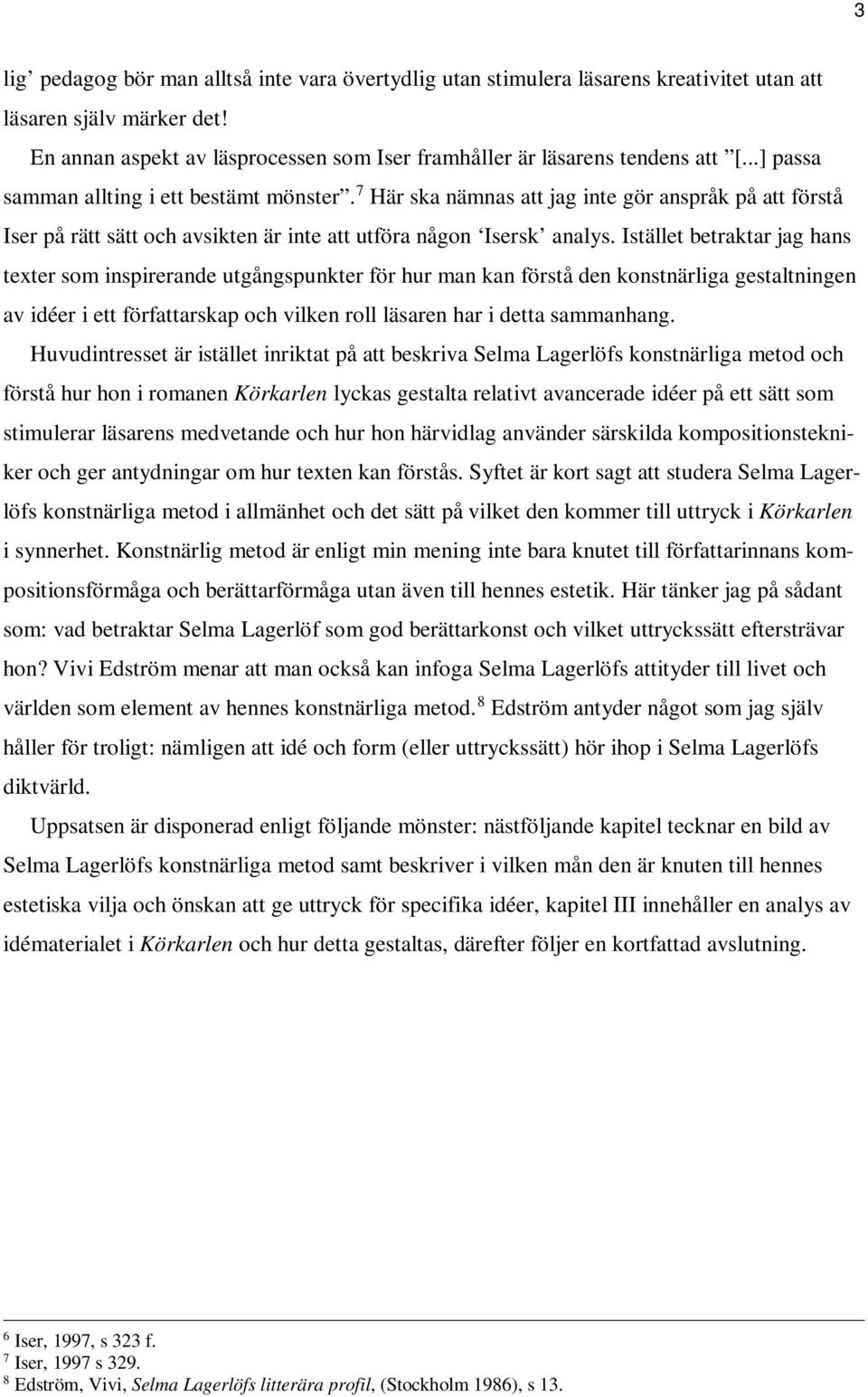 Istället betraktar jag hans texter som inspirerande utgångspunkter för hur man kan förstå den konstnärliga gestaltningen av idéer i ett författarskap och vilken roll läsaren har i detta sammanhang.