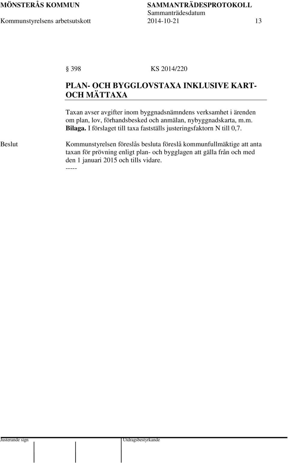 I förslaget till taxa fastställs justeringsfaktorn N till 0,7.
